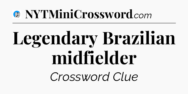 Legendary Brazilian midfielder Crossword Clue