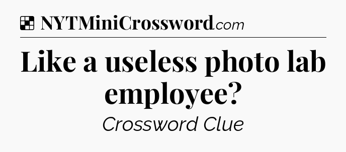 Solution: Like a useless photo lab employee - NYT Crossword