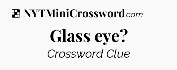 Solution: Glass eye - NYT Crossword