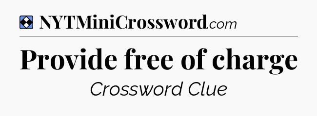 Solution: Provide free of charge - NYT Mini Crossword