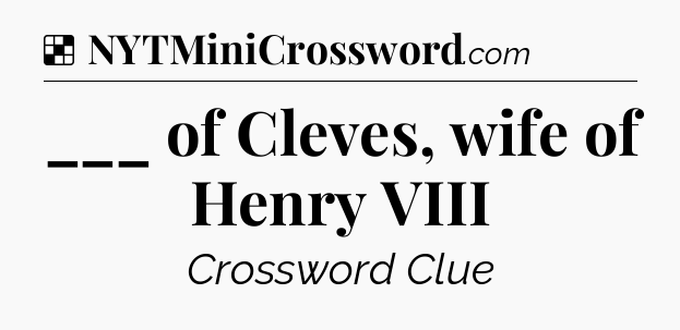 Solution: ___ of Cleves, wife of Henry VIII - NYT Crossword