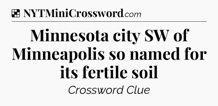 Solution: Minnesota city SW of Minneapolis so named for its fertile soil - NYT Crossword