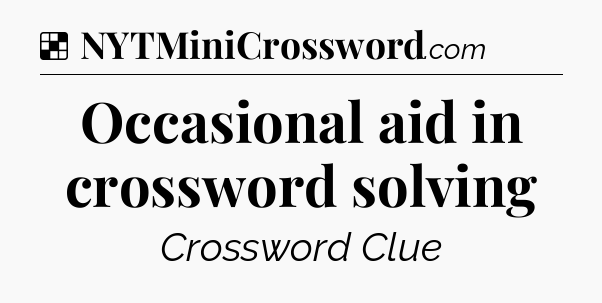 Solution: Occasional aid in crossword solving - NYT Crossword