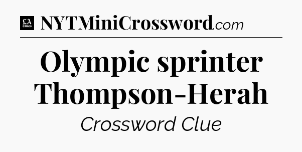 Olympic sprinter Thompson-Herah - LA Times Crossword