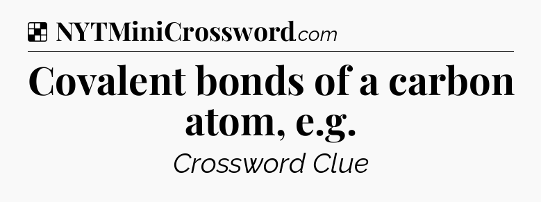 Solution: Covalent bonds of a carbon atom, e.g - NYT Crossword