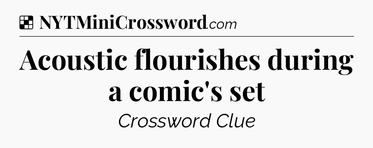 Solution: Acoustic flourishes during a comic's set - NYT Crossword