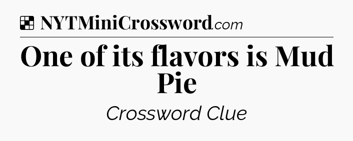 Solution: One of its flavors is Mud Pie - NYT Crossword