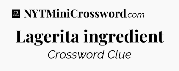 Lagerita ingredient - LA Times Crossword