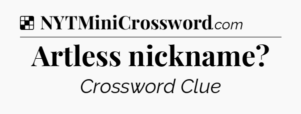 Solution: Artless nickname - NYT Crossword