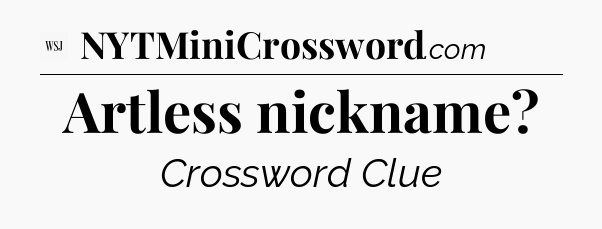 Artless nickname - WSJ Crossword