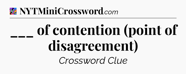 ___ of contention (point of disagreement) Crossword Clue