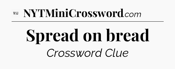 Spread on bread - WSJ Crossword