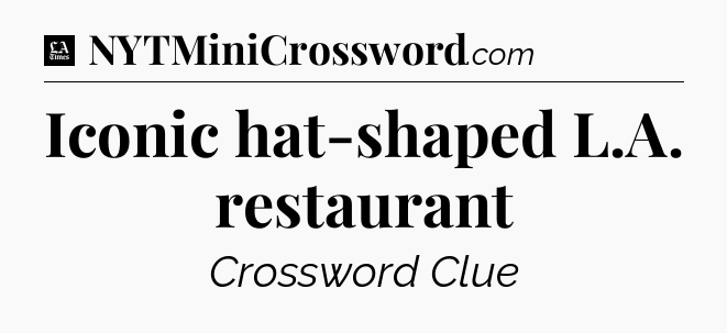 Iconic hat-shaped L.A. restaurant - LA Times Crossword