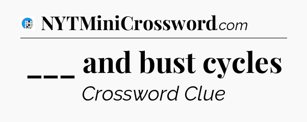 ___ and bust cycles Crossword Clue