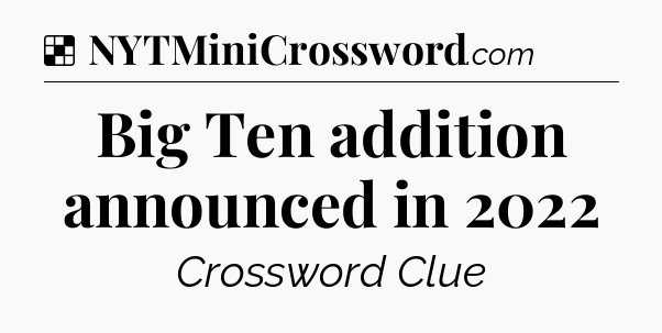 Solution: Big Ten addition announced in 2022 - NYT Crossword