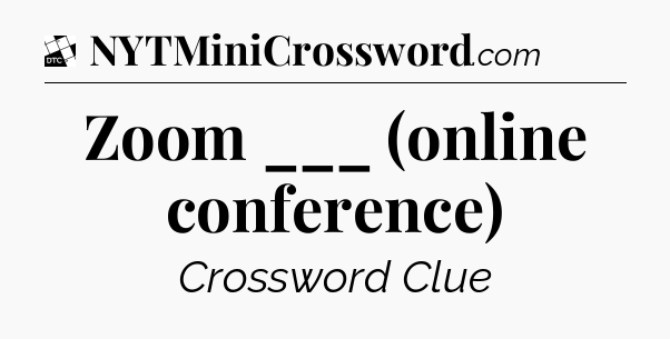 Zoom ___ (online conference) - Daily Themed Classic Crossword
