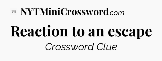 Reaction to an escape - WSJ Crossword