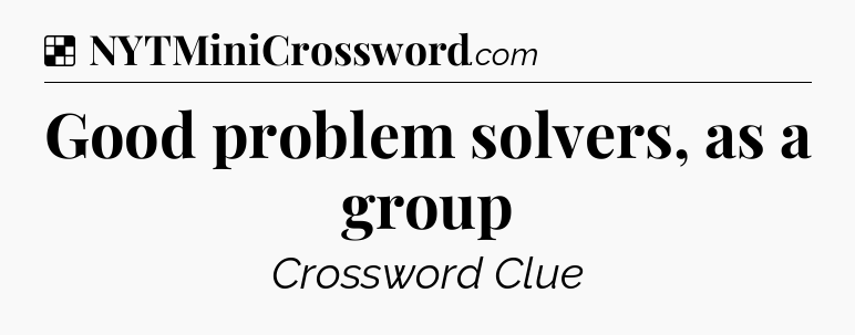 Solution: Good problem solvers, as a group - NYT Crossword