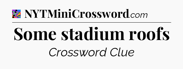 Some stadium roofs Crossword Clue