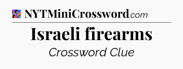 Israeli firearms Crossword Clue