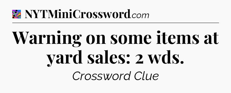 Warning on some items at yard sales: 2 wds Crossword Clue