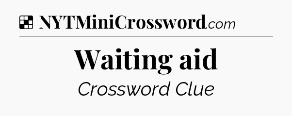 Solution: Waiting aid - NYT Crossword