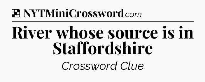Solution: River whose source is in Staffordshire - NYT Crossword