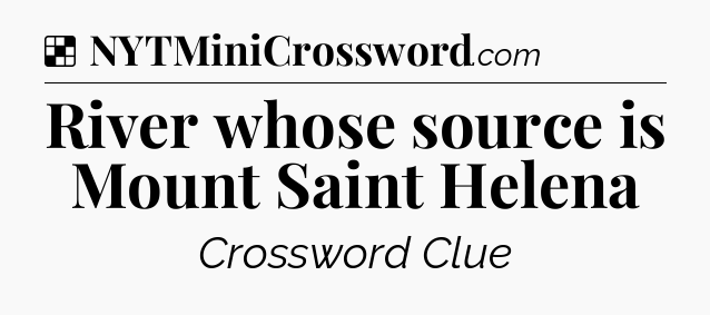 Solution: River whose source is Mount Saint Helena - NYT Crossword