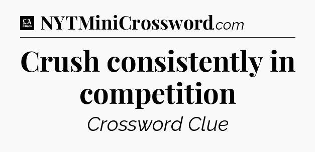 Crush consistently in competition - LA Times Crossword