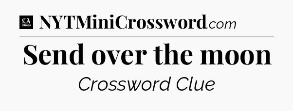 Send over the moon - LA Times Crossword