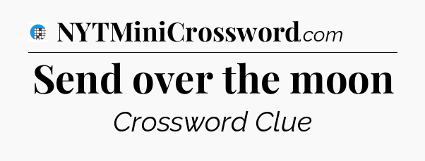 Send over the moon Crossword Clue