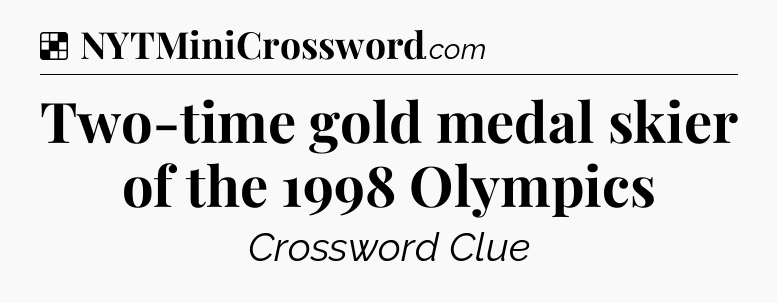 Solution: Two-time gold medal skier of the 1998 Olympics - NYT Crossword