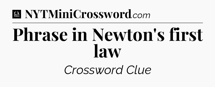 Phrase in Newton's first law - LA Times Crossword