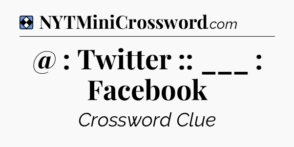 Solution: @ : Twitter :: ___ : Facebook - NYT Mini Crossword