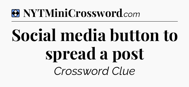 Solution: Social media button to spread a post - NYT Mini Crossword