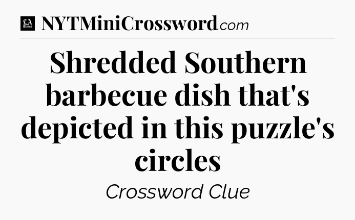 Shredded Southern barbecue dish that's depicted in this puzzle's circles - LA Times Crossword