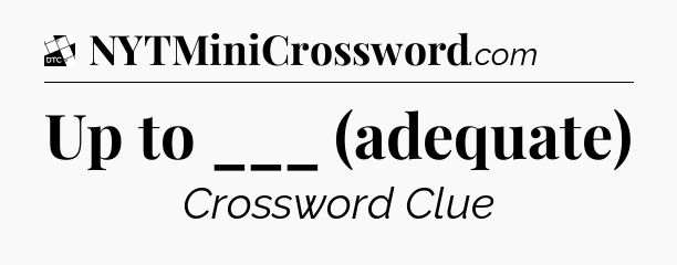 Up to ___ (adequate) - Daily Themed Classic Crossword
