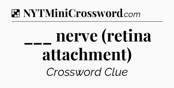 Solution: ___ nerve (retina attachment) - NYT Crossword