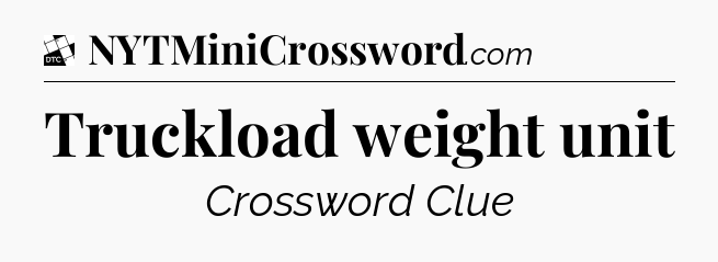Truckload weight unit - Daily Themed Classic Crossword