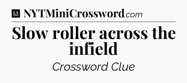 Slow roller across the infield - LA Times Crossword