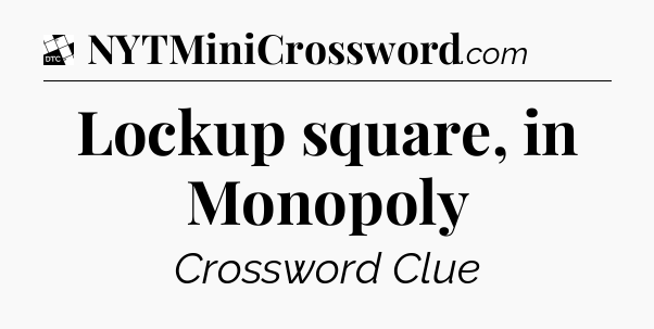 Lockup square, in Monopoly - Daily Themed Classic Crossword