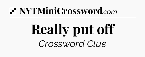 Solution: Really put off - NYT Crossword