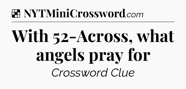Solution: With 52-Across, what angels pray for - NYT Crossword