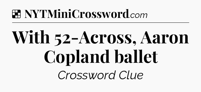 Solution: With 52-Across, Aaron Copland ballet - NYT Crossword