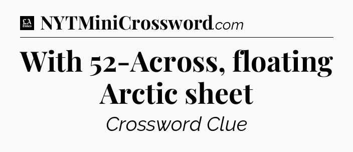 With 52-Across, floating Arctic sheet - LA Times Crossword
