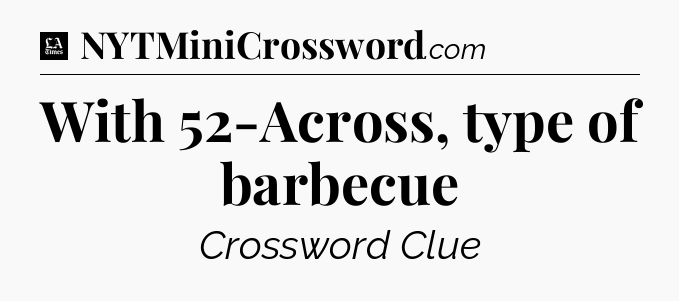 With 52-Across, type of barbecue - LA Times Crossword