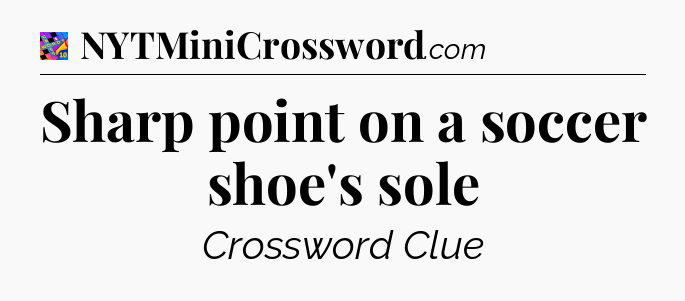 Sharp point on a soccer shoe's sole Crossword Clue
