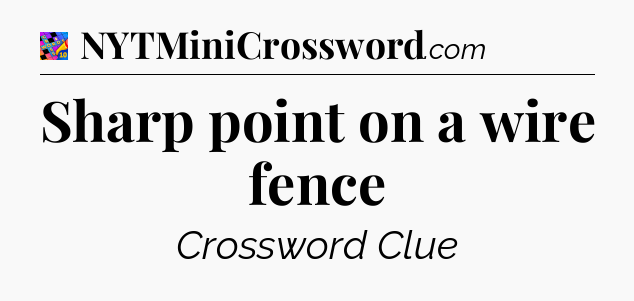 Sharp point on a wire fence Crossword Clue