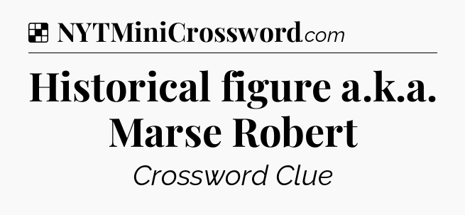 Solution: Historical figure a.k.a. Marse Robert - NYT Crossword