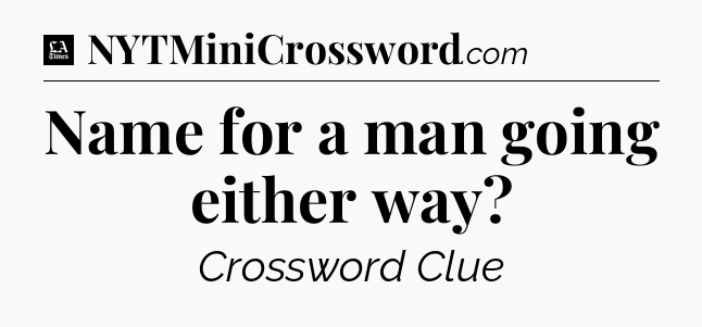 Name for a man going either way - LA Times Crossword